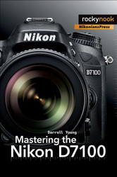 Mastering the Nikon D7100 (The Mastering Camera Guide Series)