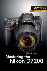 Mastering the Nikon D7200 (The Mastering Camera Guide Series)