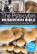 The Psilocybin Mushroom Bible: The Definitive Guide to Growing and