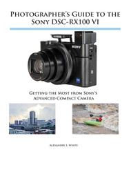 Photographer's Guide to the Sony DSC-RX100 VI: Getting the Most from
