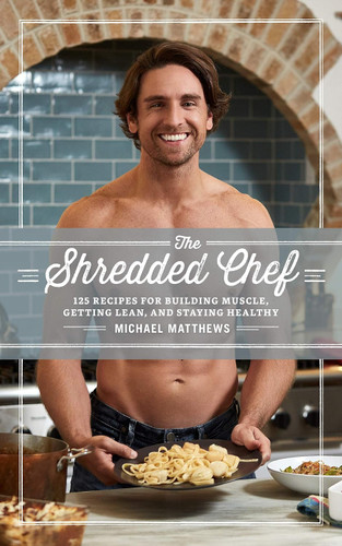 The Shredded Chef: 125 Recipes for Building Muscle Getting Lean and