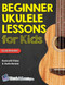 Beginner Ukulele Lessons for Kids Book: