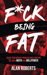 F*ck Being Fat: Solve your weight problem once and for all with math