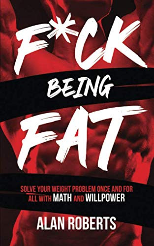 F*ck Being Fat: Solve your weight problem once and for all with math