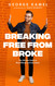 Breaking Free From Broke: The Ultimate Guide to More Money and Less