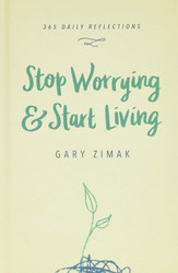 Stop Worrying & Start Living: 365 Daily Reflections
