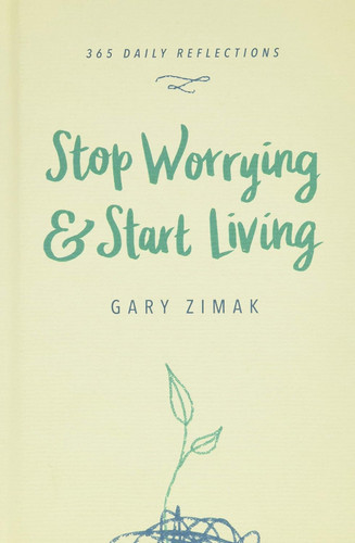 Stop Worrying & Start Living: 365 Daily Reflections