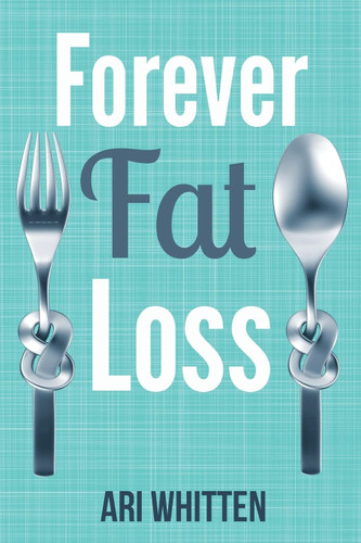 Forever Fat Loss: Escape the Low Calorie and Low Carb Diet Traps and