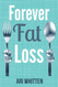 Forever Fat Loss: Escape the Low Calorie and Low Carb Diet Traps and