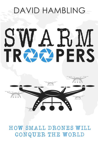 Swarm Troopers: How small drones will conquer the world