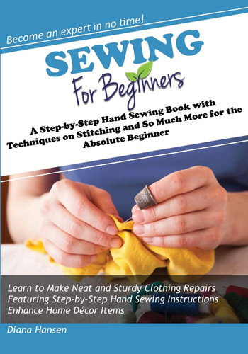 Sewing for Beginners: A Step-by-Step Hand Sewing Book with Techniques