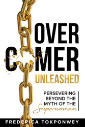 Overcomer Unleashed: Persevering Beyond the Myth of a Superwoman
