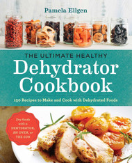 The Ultimate Healthy Dehydrator Cookbook: 150 Recipes to Make and