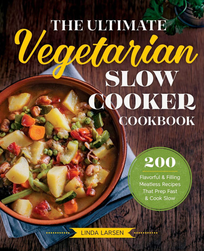 The Ultimate Vegetarian Slow Cooker Cookbook: 200 Flavorful and