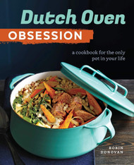 Dutch Oven Obsession: A Cookbook for the Only Pot In Your Life