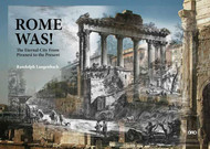 Rome Was!: The Eternal City from Piranesi to the Present