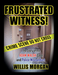Frustrated Witness: The True Story of the ADAM WALSH Case and Police