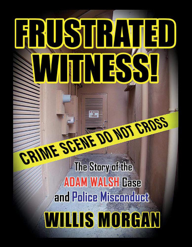 Frustrated Witness: The True Story of the ADAM WALSH Case and Police
