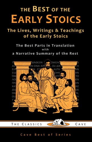 The Best of the Early Stoics: The Lives Writings & Teachings of the