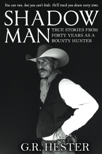 Shadow Man: True Stories from Forty Years As a Bounty Hunter