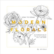 How To Draw Modern Florals: An Introduction To The Art of Flowers