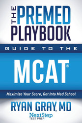 The Premed Playbook Guide to the MCAT: Maximize Your Score Get Into