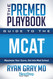 The Premed Playbook Guide to the MCAT: Maximize Your Score Get Into