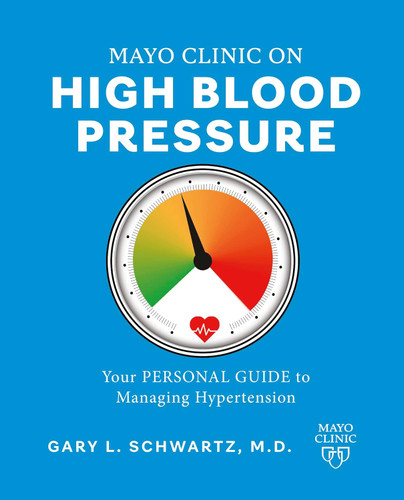 Mayo Clinic on High Blood Pressure: Your personal guide to managing
