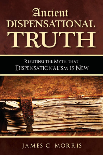 Ancient Dispensational Truth: Refuting the Myth that