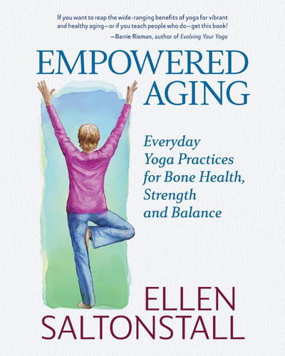 Empowered Aging: Everyday Yoga Practices for Bone Health Strength and