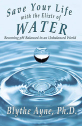 Save Your Life with the Elixir of Water: Becoming pH Balanced in an