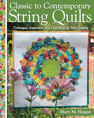 Classic to Contemporary String Quilts: Techniques Inspiration and 16
