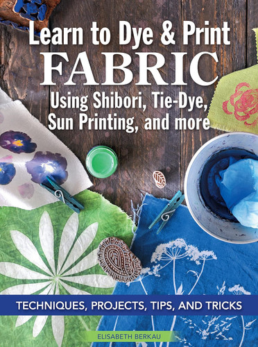 Learn to Dye & Print Fabric Using Shibori Tie-Dye Sun Printing and More