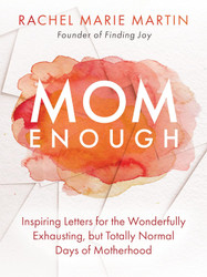 Mom Enough: Inspiring Letters for the Wonderfully Exhausting but