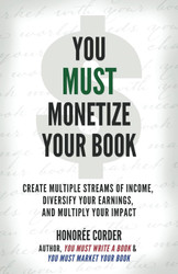 You Must Monetize Your Book (The You Must Book Business Series)