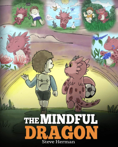 The Mindful Dragon: A Dragon Book about Mindfulness. Teach Your