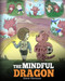 The Mindful Dragon: A Dragon Book about Mindfulness. Teach Your
