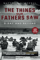 D-Day and Beyond-Large Print Edition: the Things Our Fathers Saw-The