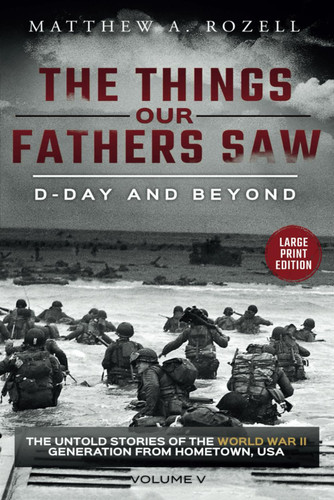 D-Day and Beyond-Large Print Edition: the Things Our Fathers Saw-The