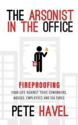 The Arsonist in the Office: Fireproofing Your Life Against Toxic