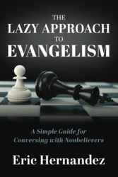 The Lazy Approach to Evangelism: A Simple Guide for Conversing With