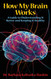 How My Brain Works: A Guide to Understanding It Better and Keeping It