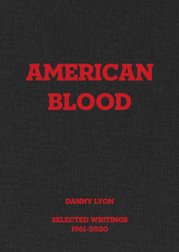 Danny Lyon: American Blood: Selected Writings 1961-2020