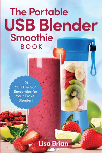 The Portable USB Blender Smoothie Book: 101 "On The Go" Smoothies for