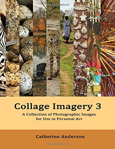 Collage Imagery 3: A Collection of Photographic Images for Use in