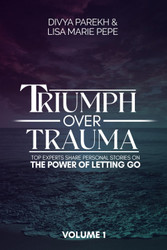 Triumph over Trauma Volume 1: Top Experts Share Personal Stories on