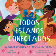 Todos Estamos Conectados: a Cuidarnos Unos a Otros Y a La Tierra