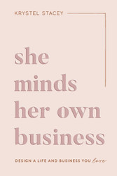 She Minds Her Own Business: Design A Life And Business You Love