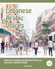 Lebanese Arabic Voices: Authentic Listening and Reading Practice in