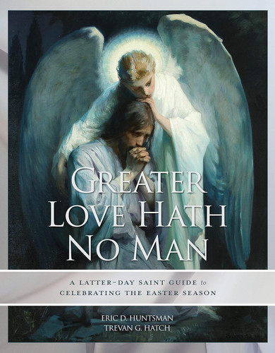 Greater Love Hath No Man: A Latter-day Saint Guide To Celebrating the